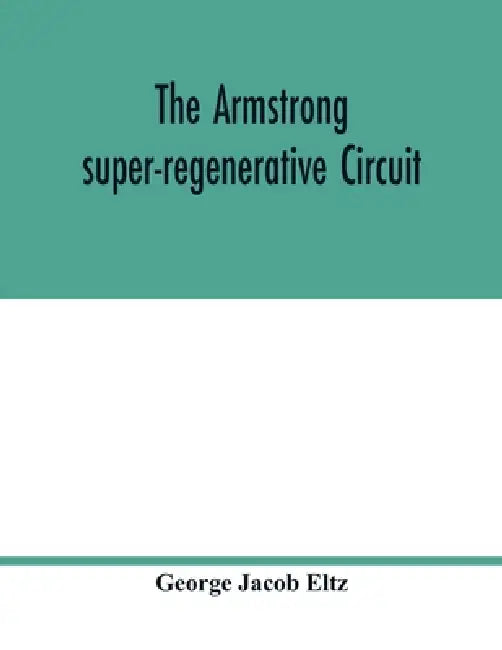 The Armstrong super-regenerative circuit by George Jacob Eltz