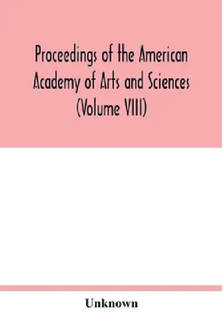Proceedings of the American Academy of Arts and Sciences (Volume VIII) by Unknown