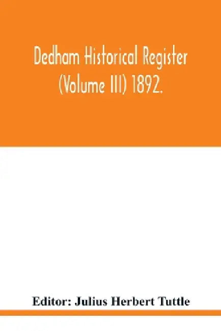 Dedham historical register (Volume III) 1892. by Julius Herbert Tuttle