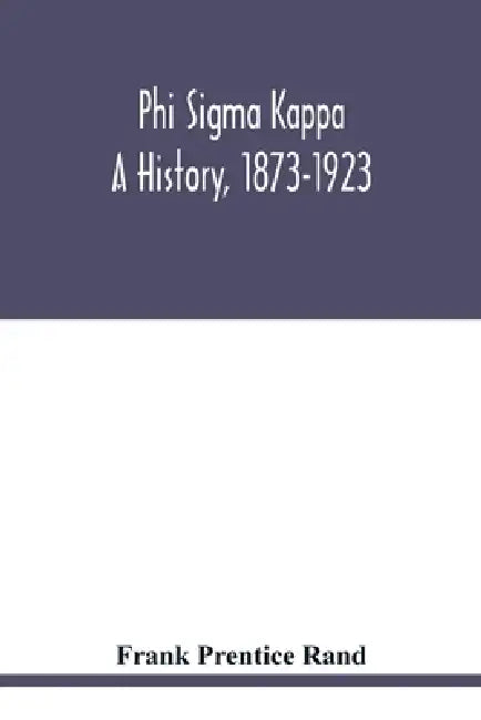 Phi sigma kappa: a history, 1873-1923 by Frank Prentice Rand