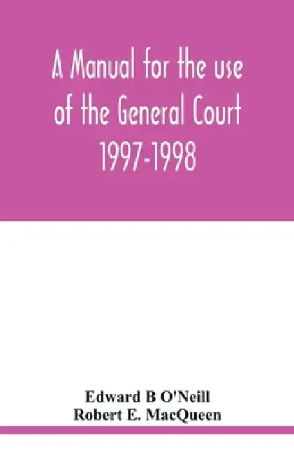 A manual for the use of the General Court 1997-1998 by Edward B. O'Neill, Robert E. Macqueen