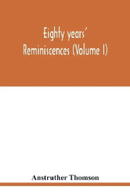 Eighty years' reminiscences (Volume I) by Anstruther Thomson