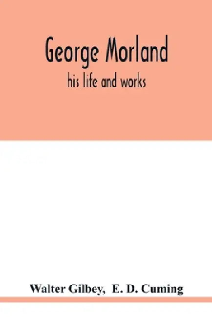 George Morland: his life and works by Walter Gilbey, E. D. Cuming