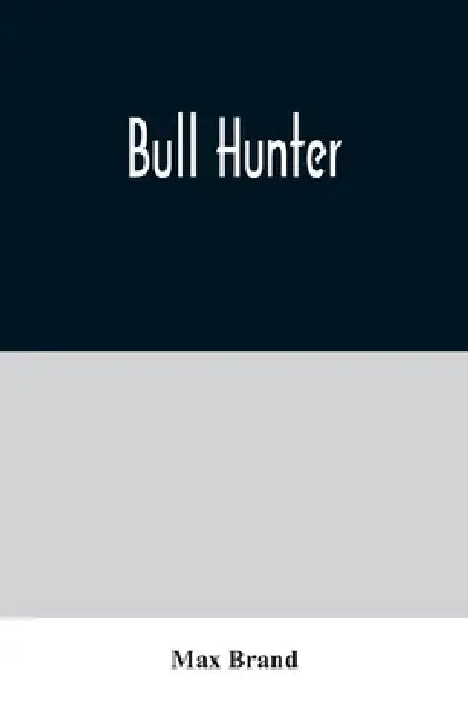 Bull Hunter by Max Brand