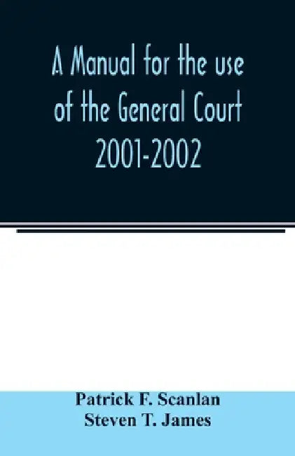 A manual for the use of the General Court 2001-2002 by Patrick F. Scanlan, Steven T. James