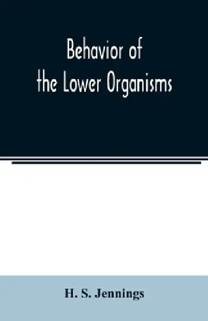 Behavior of the lower organisms by H. S. Jennings