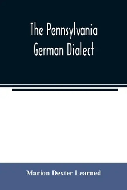 The Pennsylvania German dialect by Marion Dexter Learned