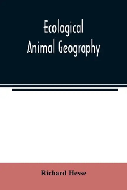 Ecological animal geography; an authorized, rewritten edition based on Tiergeographie auf oekologischer grundlage by Richard Hesse
