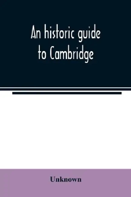 An historic guide to Cambridge by Unknown