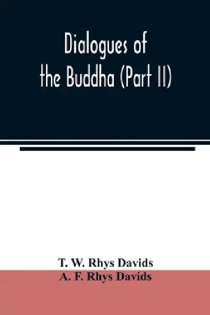 Dialogues of the Buddha (Part II) by T. W. Rhys Davids, A. F. Rhys Davids
