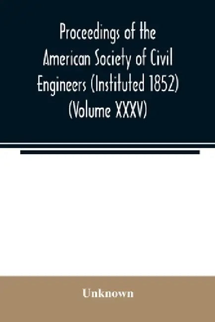 Proceedings of the American Society of Civil Engineers (Instituted 1852) (Volume XXXV) by Unknown