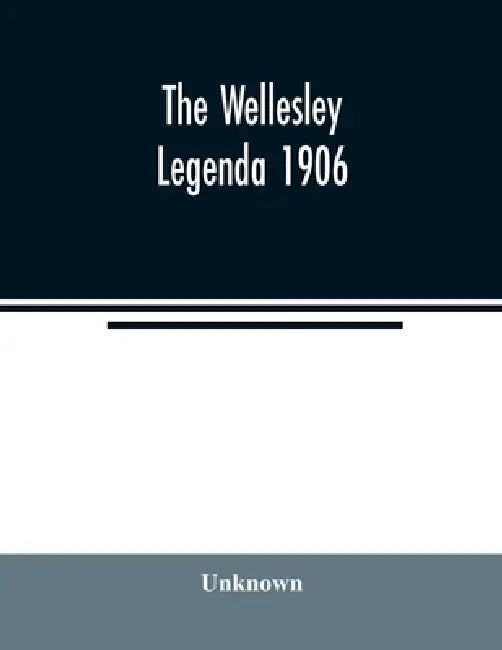 The Wellesley legenda 1906 by Unknown