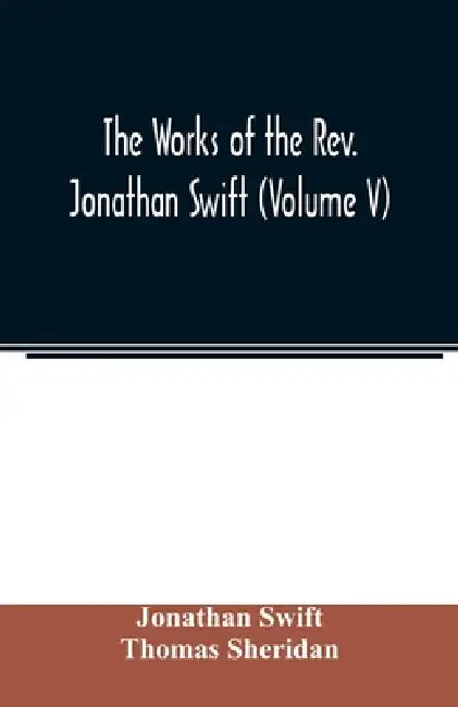 The works of the Rev. Jonathan Swift (Volume V) by Jonathan Swift, Thomas Sheridan