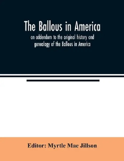 The Ballous in America: an addendum to the original history and genealogy of the Ballous in America by Myrtle Mae Jillson