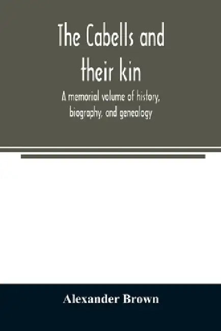 The Cabells and their kin. A memorial volume of history, biography, and genealogy by Alexander Brown