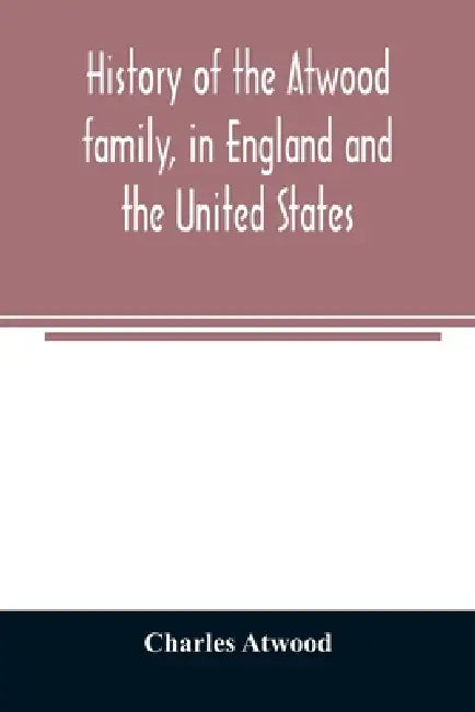 History of the Atwood family, in England and the United States. To which is appended a short account of the Tenney family by Charles Atwood