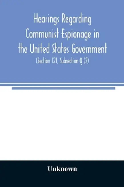 Hearings regarding Communist espionage in the United States Government. Hearings before the Committee on Un-American Activities House of Representativ by Unknown