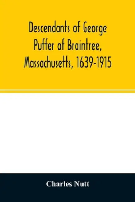 Descendants of George Puffer of Braintree, Massachusetts, 1639-1915 by Charles Nutt