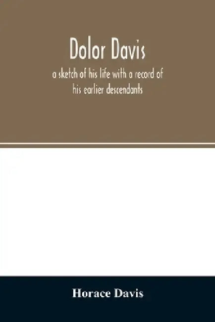 Dolor Davis: a sketch of his life with a record of his earlier descendants by Horace Davis
