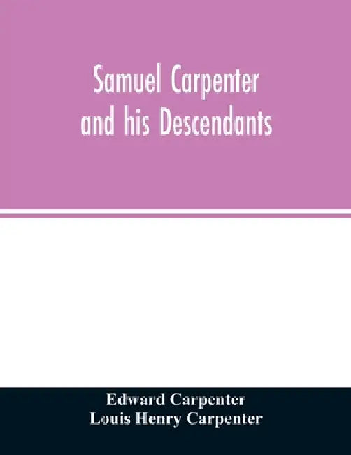 Samuel Carpenter and his descendants by Edward Carpenter, Louis Henry Carpenter