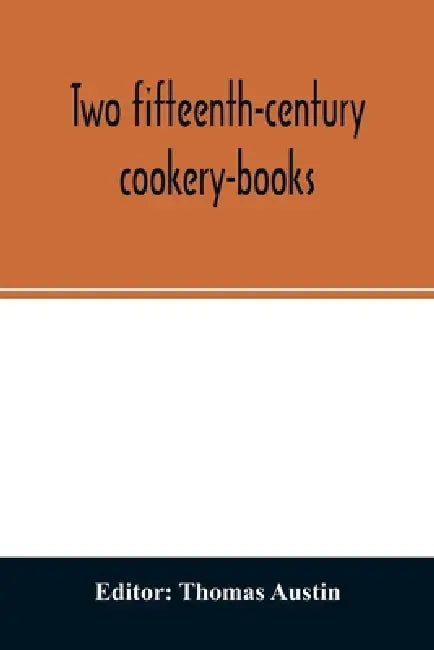 Two fifteenth-century cookery-books. Harleian ms. 279 (ab. 1430), & Harl. ms. 4016 (ab. 1450), with extracts from Ashmole ms. 1429, Laud ms. 553, & Do by Thomas Austin
