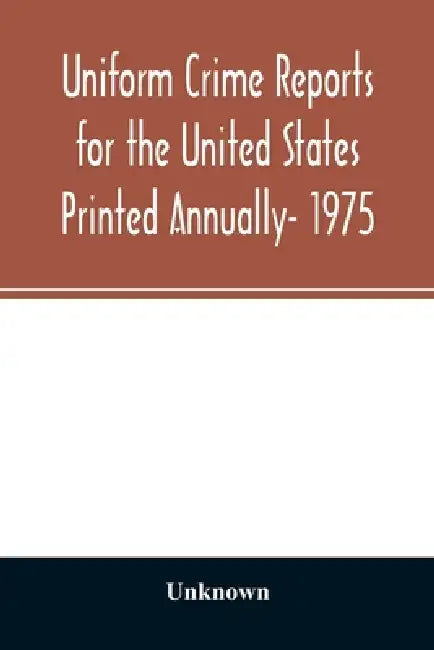 Uniform crime reports for the United States Printed Annually- 1975 by Unknown