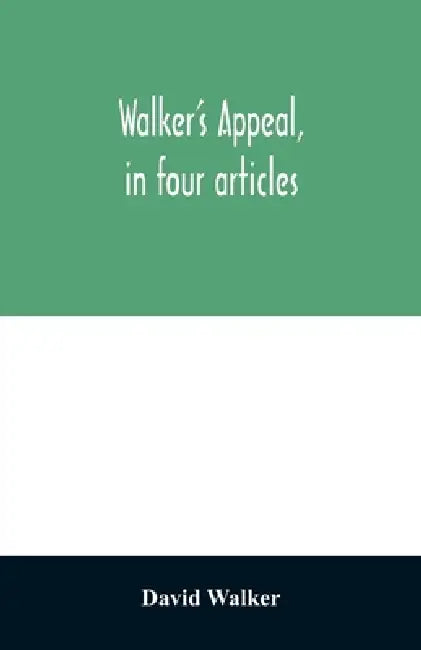 Walker's appeal, in four articles,: together with a preamble to the colored citizens of the world, but in particular and very expressly to those of th by David Walker