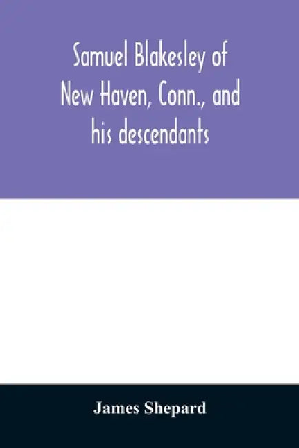 Samuel Blakesley of New Haven, Conn., and his descendants by James Shepard