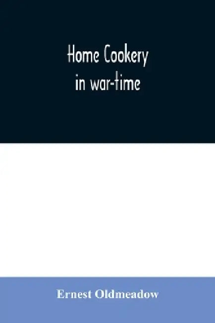 Home cookery in war-time by Ernest Oldmeadow