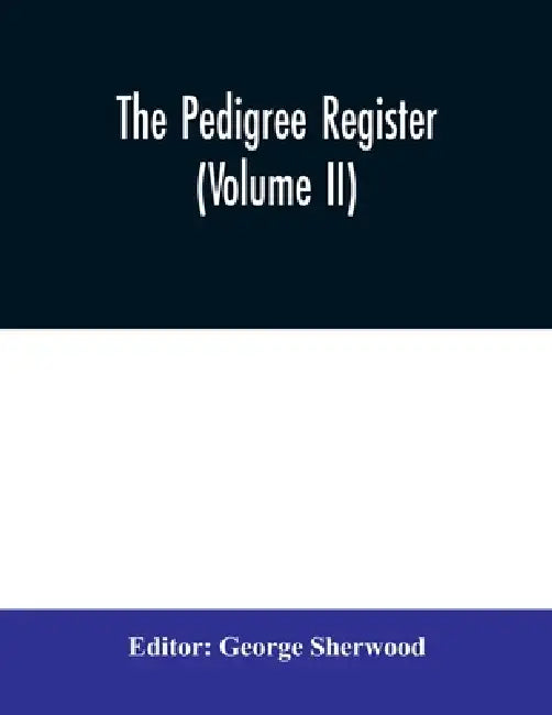The Pedigree Register (Volume II) by George Sherwood