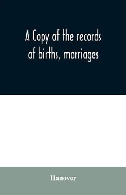 A copy of the records of births, marriages, and deaths and of intentions of marriage of the Town of Hanover, Mass., 1727-1857 by Hanover