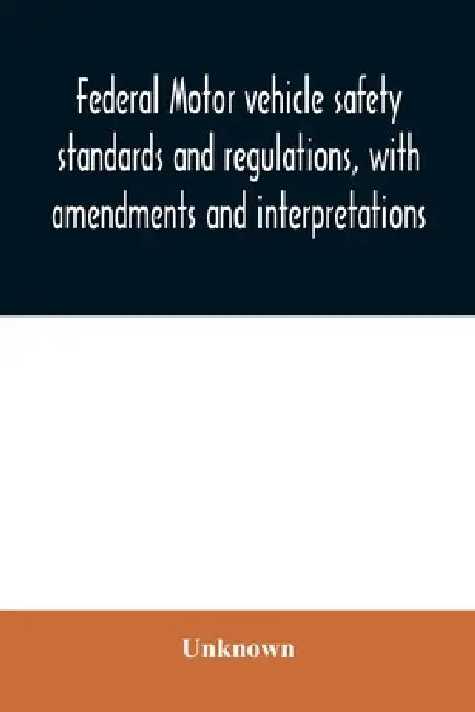 Federal motor vehicle safety standards and regulations, with amendments and interpretations by Unknown