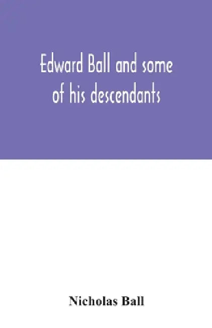 Edward Ball and some of his descendants by Nicholas Ball