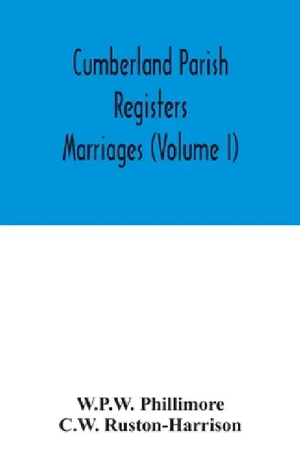 Cumberland parish registers. Marriages (Volume I) by W. P. W. Phillimore, C. W. Ruston-Harrison