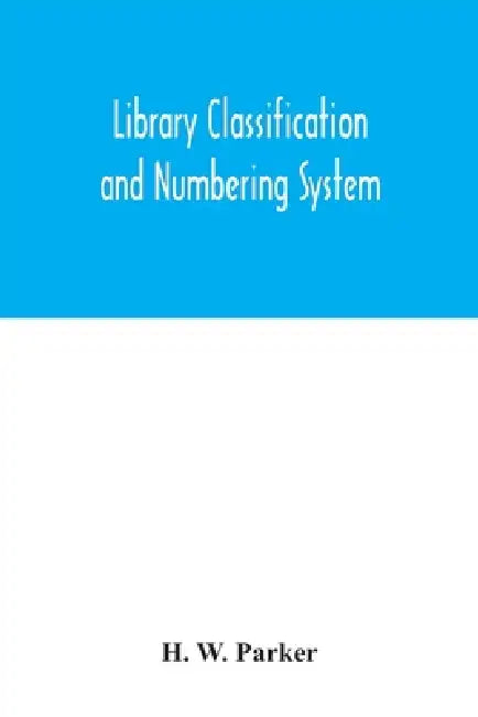 Library classification and numbering system by H. W. Parker
