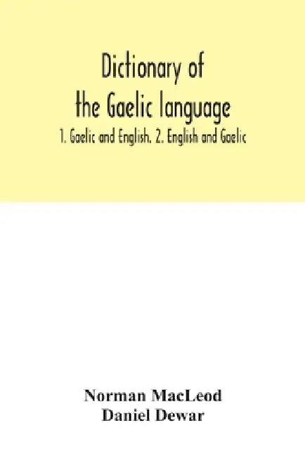 Dictionary of the Gaelic language: 1. Gaelic and English. 2. English and Gaelic by Norman MacLeod, Daniel Dewar
