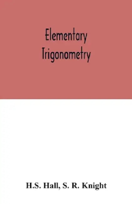Elementary Trigonometry by H. S. Hall, S. R. Knight