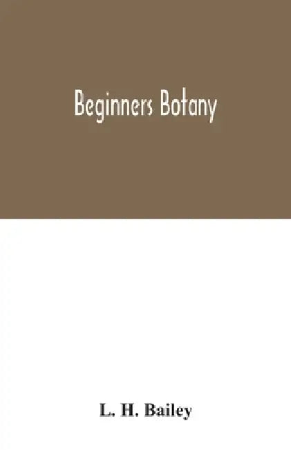 Beginners botany by L. H. Bailey