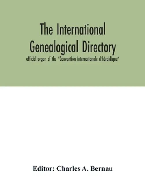 The International genealogical directory: official organ of the "Convention internationale d'héraldique" by Charles A. Bernau