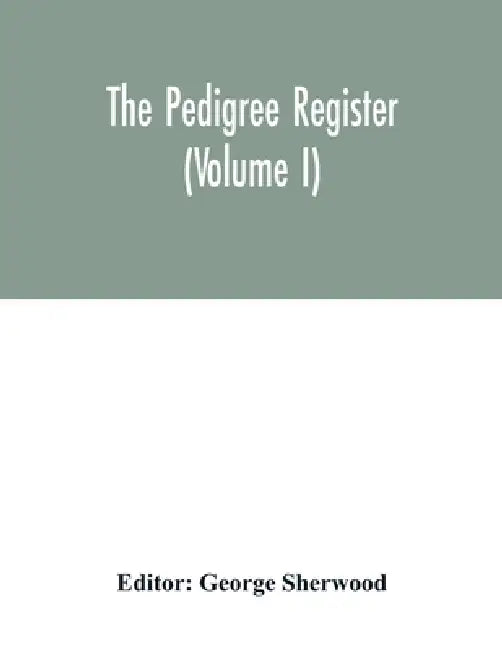 The Pedigree register (Volume I) by George Sherwood