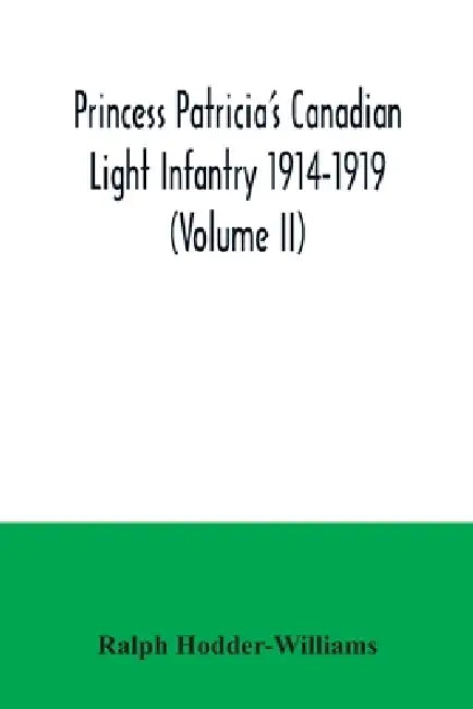 Princess Patricia's Canadian Light Infantry 1914-1919 (Volume II) by Ralph Hodder-Williams