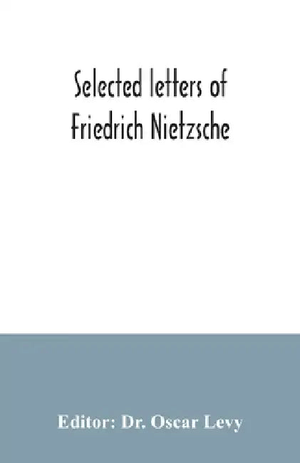 Selected letters of Friedrich Nietzsche by Oscar Levy