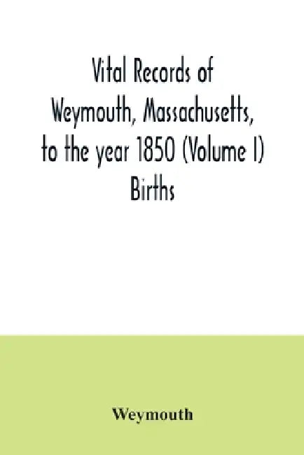 Vital records of Weymouth, Massachusetts, to the year 1850 (Volume I) Births by Weymouth