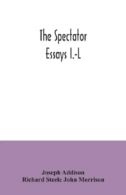 The Spectator; essays I.-L by Joseph Addison, Richard Steele John Morrison