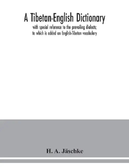 A Tibetan-English dictionary: with special reference to the prevailing dialects; to which is added an English-Tibetan vocabulary by H. A. Jäschke