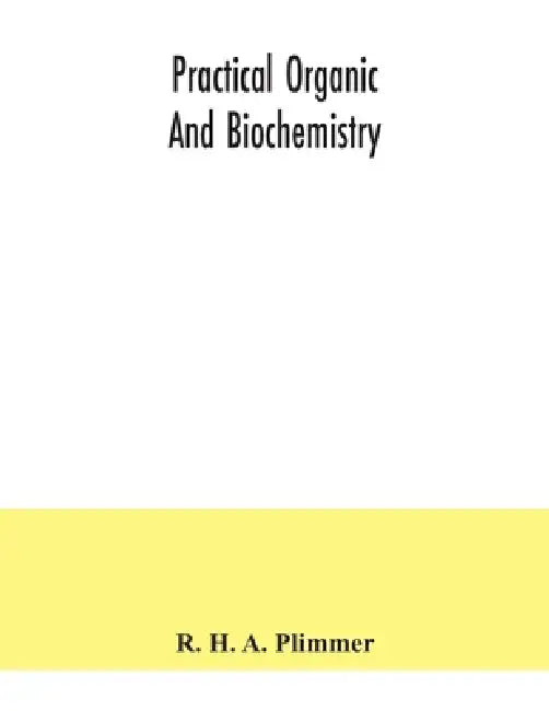 Practical organic and biochemistry by R. H. a. Plimmer
