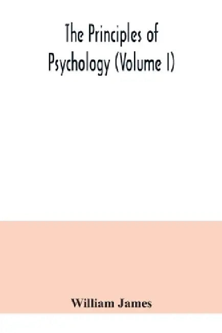The principles of psychology (Volume I) by William James