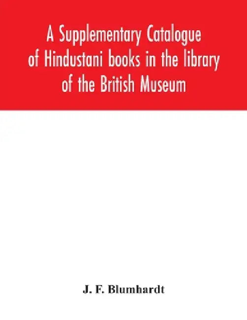 A Supplementary Catalogue of Hindustani books in the library of the British Museum by J. F. Blumhardt