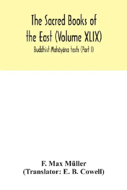 The Sacred Books of the East (Volume XLIX): Buddhist Mahâyâna texts (Part I) by F. Max Müller, E. B. Cowell