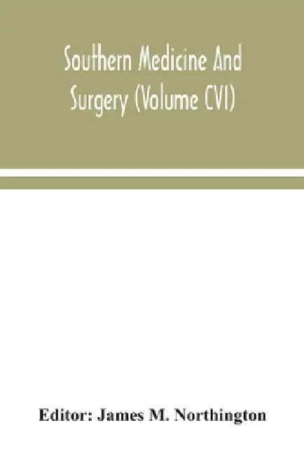 Southern medicine and surgery (Volume CVI) by James M. Northington